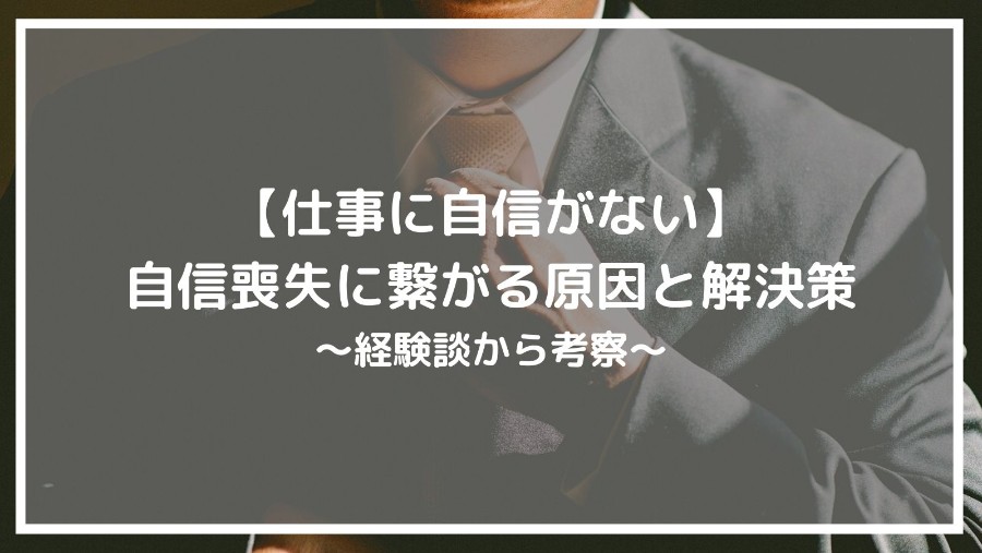 仕事に自信が持てない 自信喪失に繋がる原因と2つの解決策 代の仕事の悩み解決系ブログ Hilog