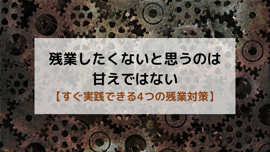 残業したくないと思うのは甘えではない すぐ実践できる4つの残業対策 代の仕事の悩み解決系ブログ Hilog